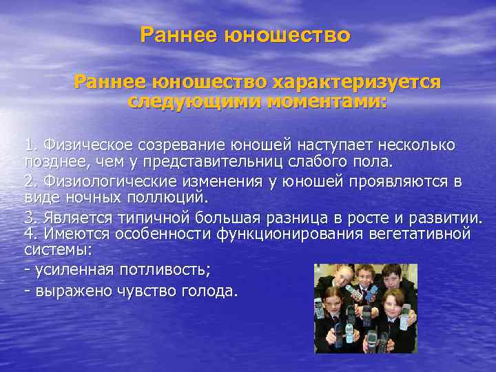 Раннее юношество характеризуется следующими моментами: 1. Физическое созревание юношей наступает несколько позднее, чем у