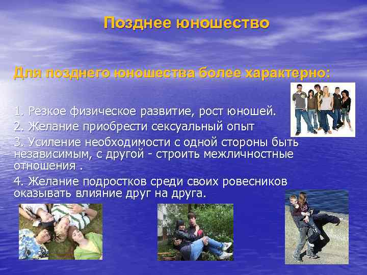 Позднее юношество Для позднего юношества более характерно: 1. Резкое физическое развитие, рост юношей. 2.