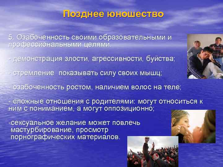 Позднее юношество 5. Озабоченность своими образовательными и профессиональными целями. - демонстрация злости, агрессивности, буйства;