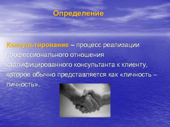 Определение Консультирование – процесс реализации профессионального отношения квалифицированного консультанта к клиенту, которое обычно представляется