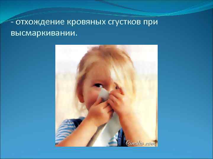 - отхождение кровяных сгустков при высмаркивании. 