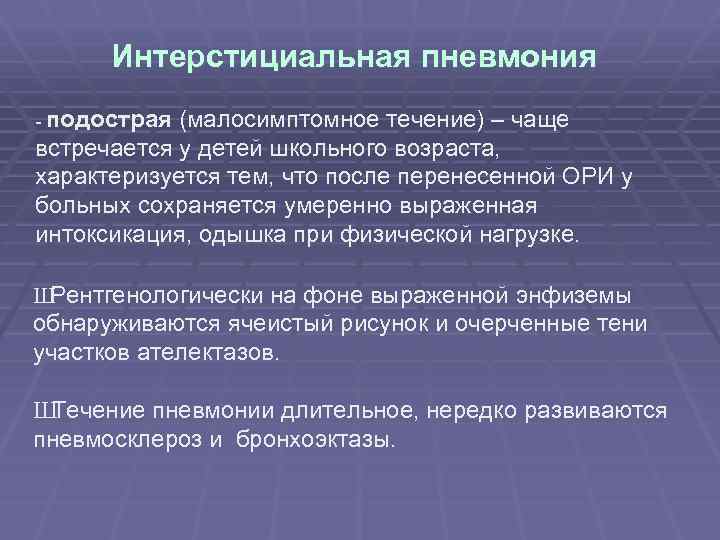 Интерстициальная пневмония - подострая (малосимптомное течение) – чаще встречается у детей школьного возраста, характеризуется