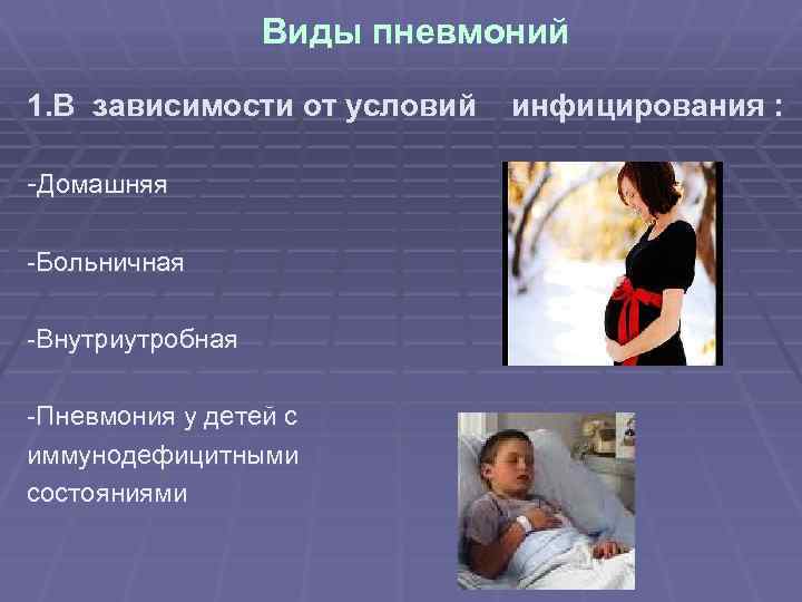 Виды пневмоний 1. В зависимости от условий -Домашняя -Больничная -Внутриутробная -Пневмония у детей с