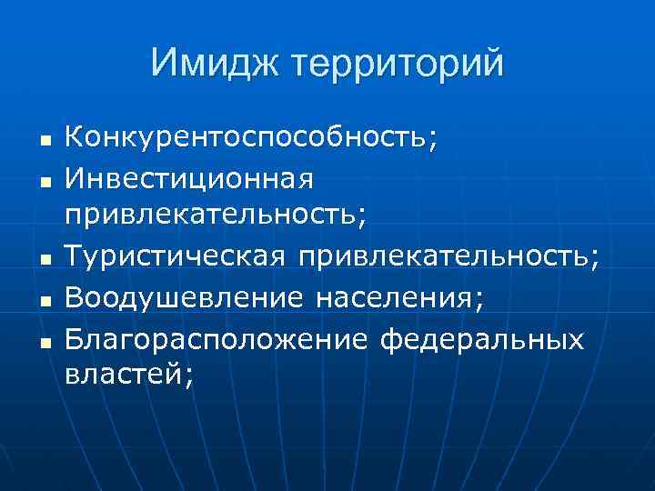 Имидж территорий n n n Конкурентоспособность; Инвестиционная привлекательность; Туристическая привлекательность; Воодушевление населения; Благорасположение федеральных
