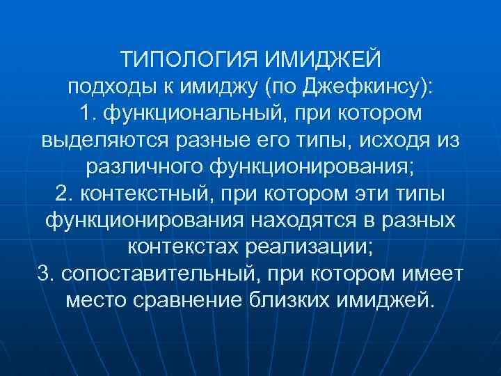 ТИПОЛОГИЯ ИМИДЖЕЙ подходы к имиджу (по Джефкинсу): 1. функциональный, при котором выделяются разные его