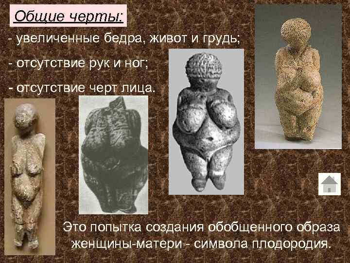 Общие черты: - увеличенные бедра, живот и грудь; - отсутствие рук и ног; -