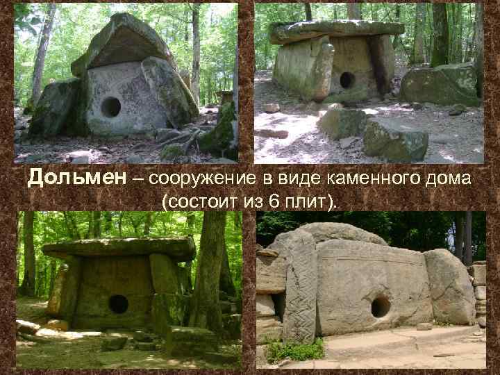 Дольмен – сооружение в виде каменного дома (состоит из 6 плит). 