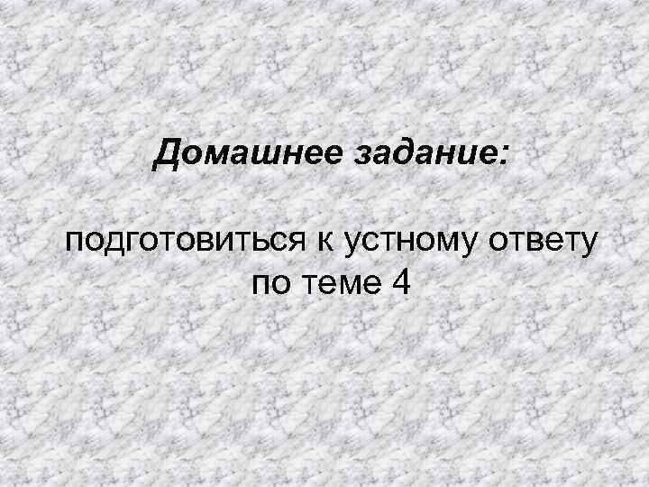 Домашнее задание: подготовиться к устному ответу по теме 4 
