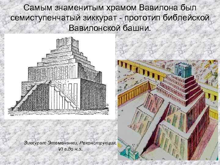 Самым знаменитым храмом Вавилона был семиступенчатый зиккурат - прототип библейской Вавилонской башни. Зиккурат Этеменанки.