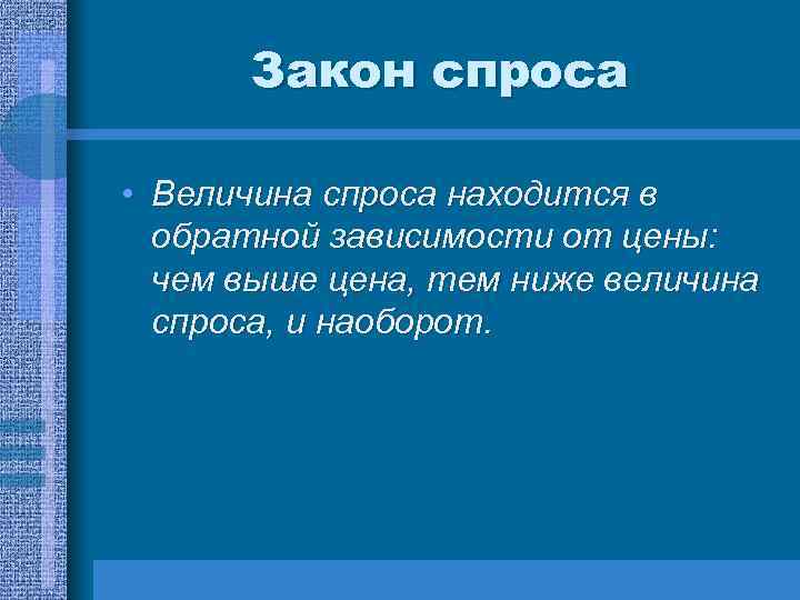  Закон спроса • Величина спроса находится в обратной зависимости от цены: чем выше