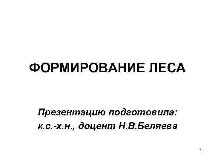 ФОРМИРОВАНИЕ ЛЕСА Презентацию подготовила: к. с. -х. н. , доцент Н. В. Беляева 1