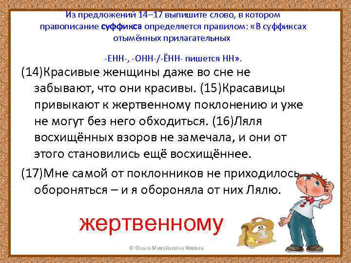 Из предложений 14– 17 выпишите слово, в котором правописание суффикса определяется правилом: «В суффиксах