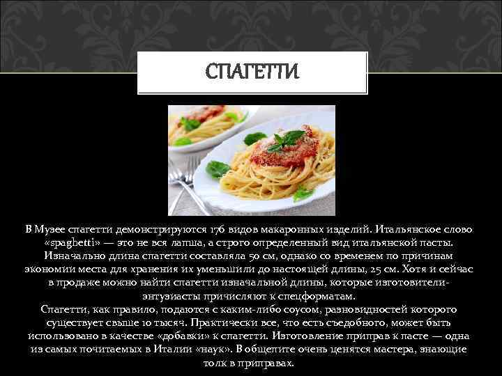 СПАГЕТТИ В Музее спагетти демонстрируются 176 видов макаронных изделий. Итальянское слово «spaghetti» — это