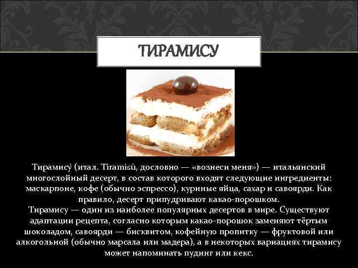 ТИРАМИСУ Тирамису (итал. Tiramisù, дословно — «вознеси меня» ) — итальянский многослойный десерт, в