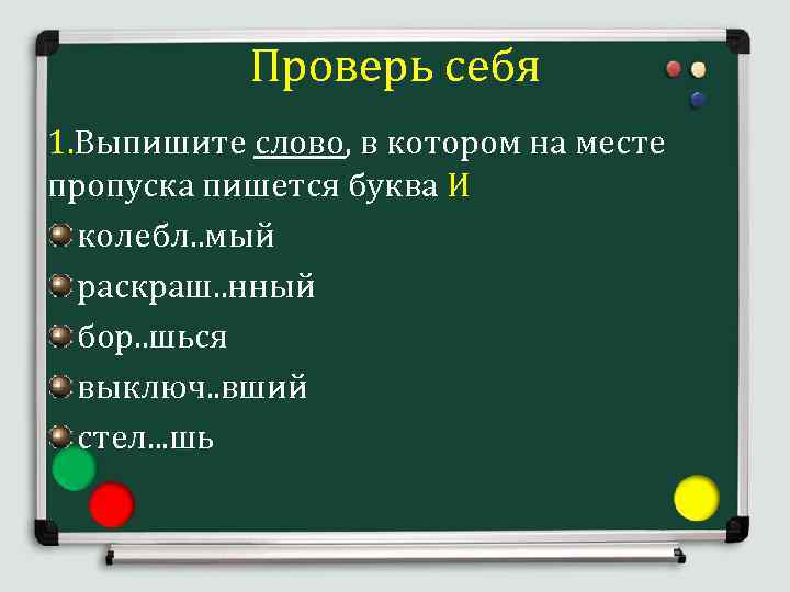  Проверь себя 1. Выпишите слово, в котором на месте пропуска пишется буква И