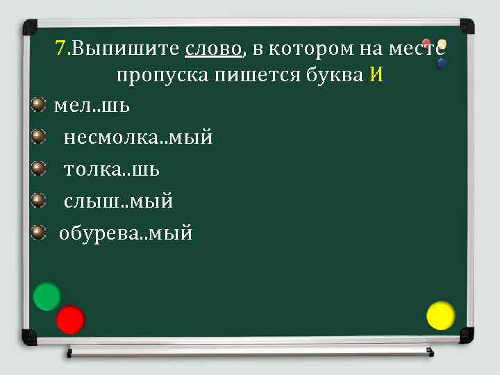  7. Выпишите слово, в котором на месте пропуска пишется буква И мел. .