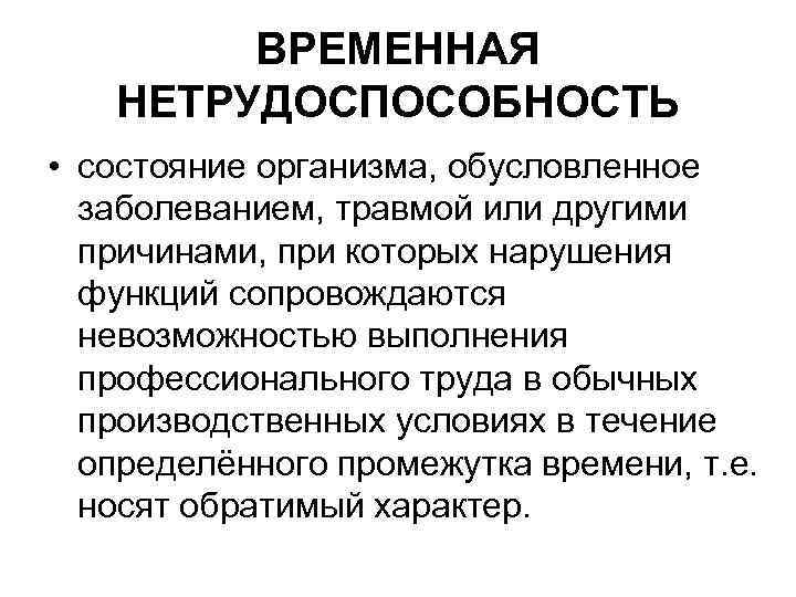 ВРЕМЕННАЯ НЕТРУДОСПОСОБНОСТЬ • состояние организма, обусловленное заболеванием, травмой или другими причинами, при которых нарушения