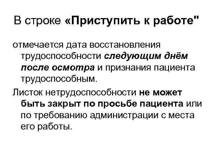 В строке «Приступить к работе" отмечается дата восстановления трудоспособности следующим днём после осмотра и