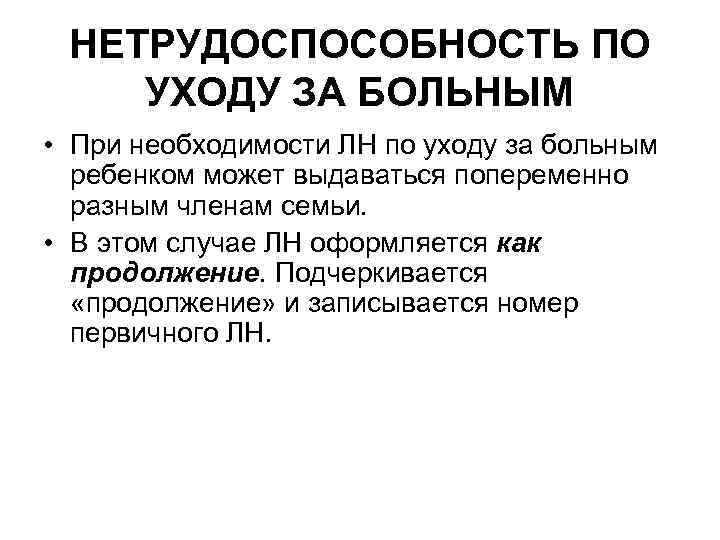 НЕТРУДОСПОСОБНОСТЬ ПО УХОДУ ЗА БОЛЬНЫМ • При необходимости ЛН по уходу за больным ребенком