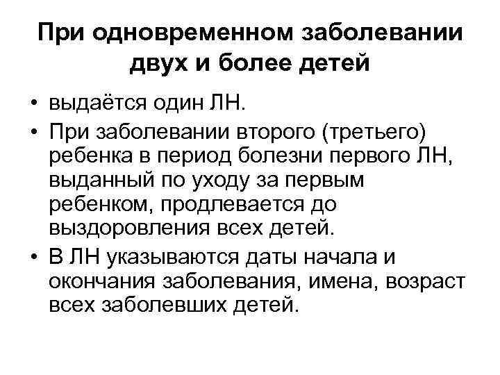 При одновременном заболевании двух и более детей • выдаётся один ЛН. • При заболевании