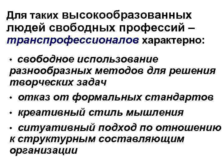 Для таких высокообразованных людей свободных профессий – транспрофессионалов характерно: • свободное использование разнообразных методов