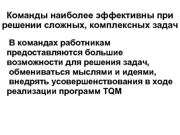 Команды наиболее эффективны при решении сложных, комплексных задач В командах работникам предоставляются большие возможности