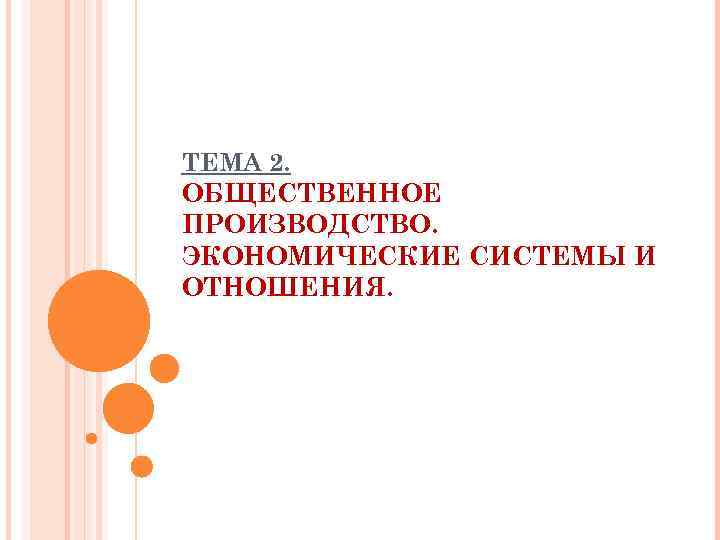 ТЕМА 2. ОБЩЕСТВЕННОЕ ПРОИЗВОДСТВО. ЭКОНОМИЧЕСКИЕ СИСТЕМЫ И ОТНОШЕНИЯ. 