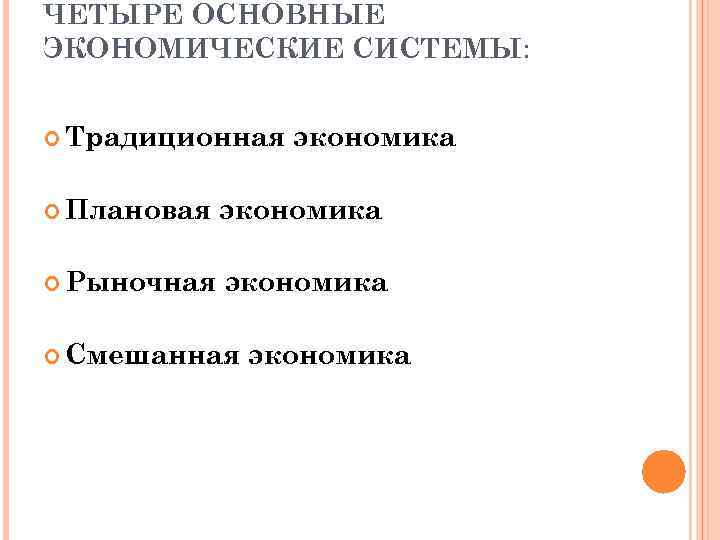 ЧЕТЫРЕ ОСНОВНЫЕ ЭКОНОМИЧЕСКИЕ СИСТЕМЫ: Традиционная экономика Плановая экономика Рыночная экономика Смешанная экономика 