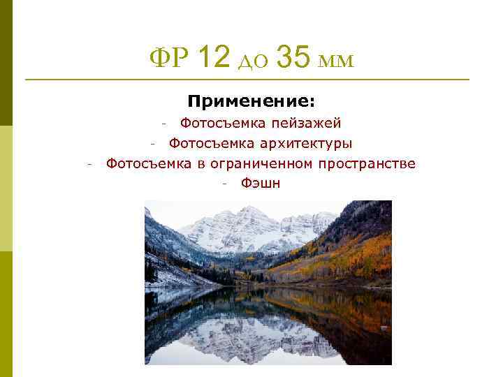 ФР 12 до 35 мм Применение: Фотосъемка пейзажей - Фотосъемка архитектуры Фотосъемка в ограниченном