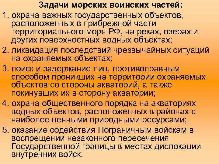 Задачи морских воинских частей: 1. охрана важных государственных объектов, расположенных в прибрежной части территориального