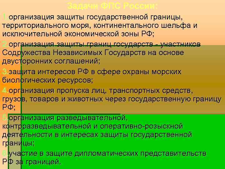 Задачи ФПС России: 1. организация защиты государственной границы, территориального моря, континентального шельфа и исключительной