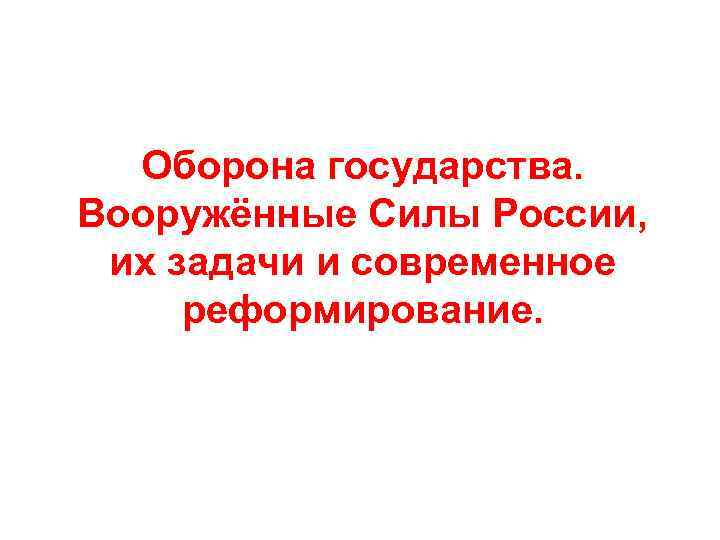 Оборона государства. Вооружённые Силы России, их задачи и современное реформирование. 