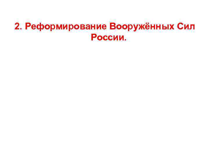 2. Реформирование Вооружённых Сил России. 