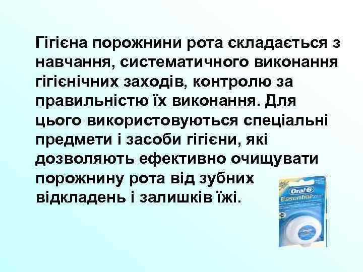 Гігієна порожнини рота складається з навчання, систематичного виконання гігієнічних заходів, контролю за правильністю їх