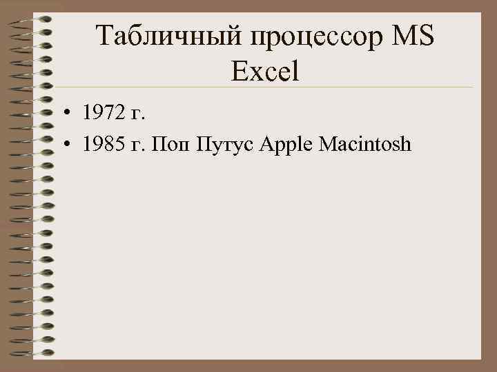   Табличный процессор MS  Excel • 1972 г.  • 1985 г.