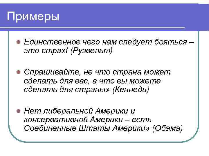 Примеры l Единственное чего нам следует бояться – это страх! (Рузвельт) l Спрашивайте, не