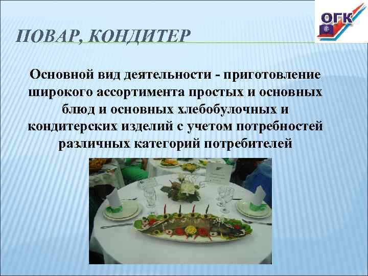 ПОВАР, КОНДИТЕР Основной вид деятельности - приготовление широкого ассортимента простых и основных блюд и