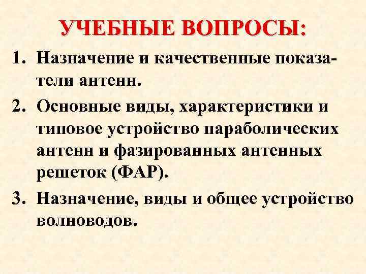 УЧЕБНЫЕ ВОПРОСЫ: 1. Назначение и качественные показатели антенн. 2. Основные виды, характеристики и типовое