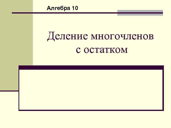 Алгебра 10 Деление многочленов с остатком 