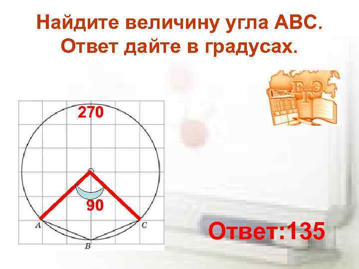 Найдите величину угла ABC. Ответ дайте в градусах. 270 90 Ответ: 135 