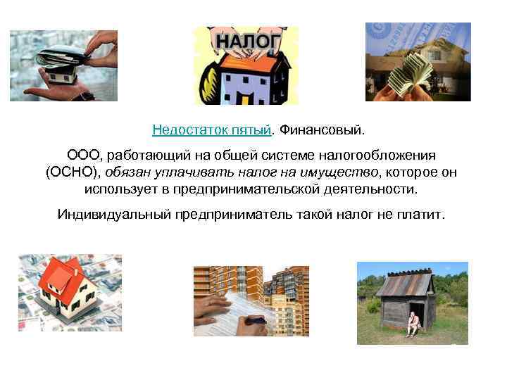  Недостаток пятый. Финансовый. ООО, работающий на общей системе налогообложения (ОСНО), обязан уплачивать налог