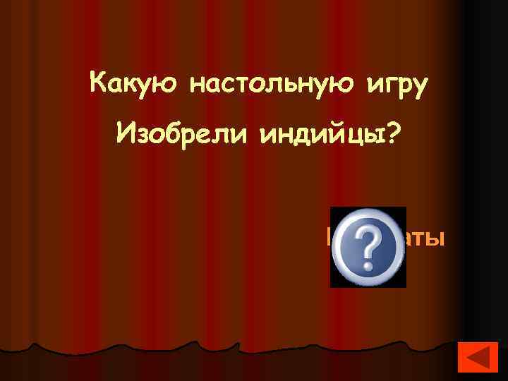 Какую настольную игру Изобрели индийцы? Шахматы 