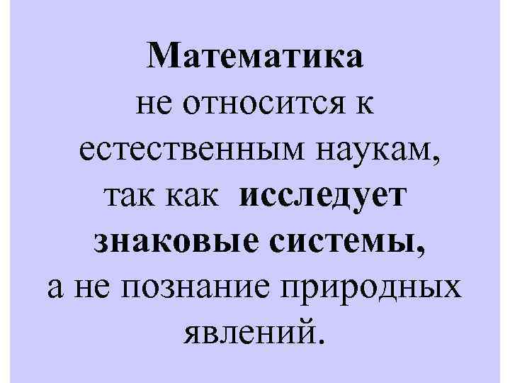 Математика не относится к естественным наукам, так как исследует знаковые системы, а не познание
