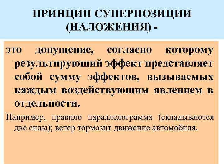 ПРИНЦИП СУПЕРПОЗИЦИИ (НАЛОЖЕНИЯ) это допущение, согласно которому результирующий эффект представляет собой сумму эффектов, вызываемых