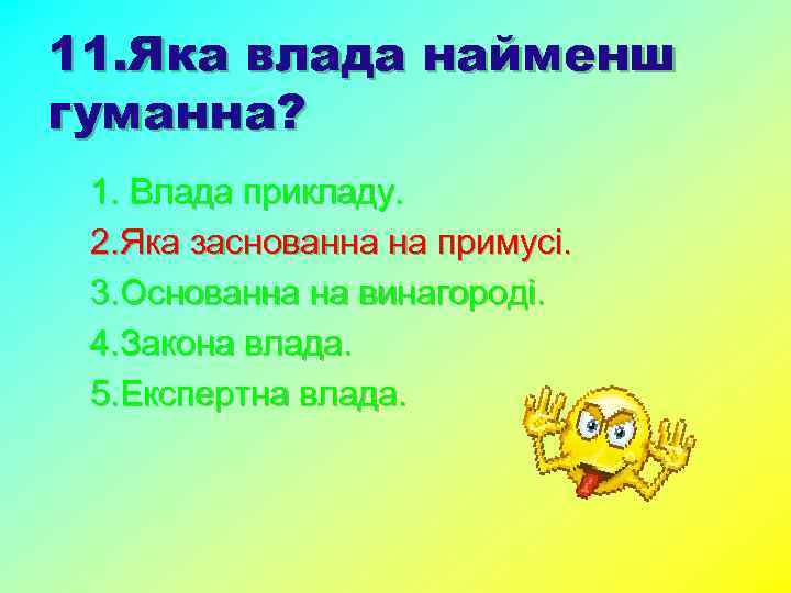 11. Яка влада найменш гуманна? 1. Влада прикладу. 2. Яка заснованна на примусі. 3.