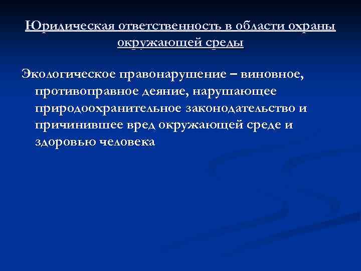 Юридическая ответственность в области охраны окружающей среды Экологическое правонарушение – виновное, противоправное деяние, нарушающее