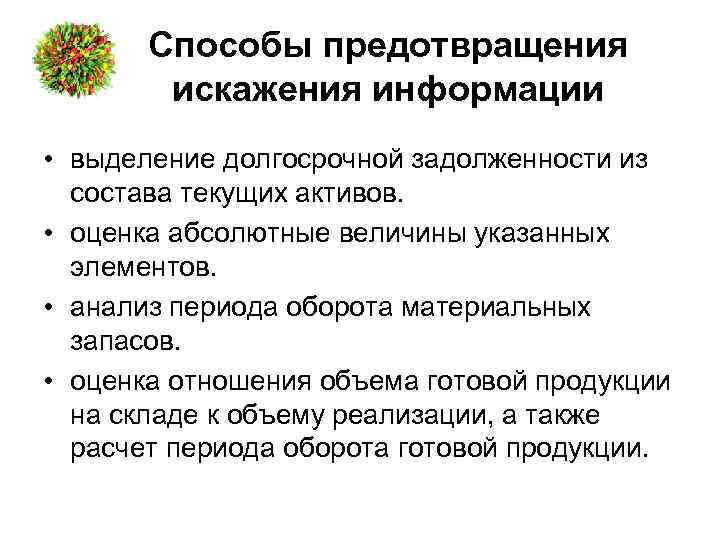 Способы предотвращения искажения информации • выделение долгосрочной задолженности из состава текущих активов. • оценка