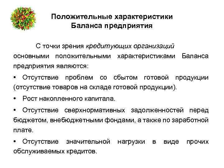 Положительные характеристики Баланса предприятия С точки зрения кредитующих организаций основными положительными характеристиками Баланса предприятия