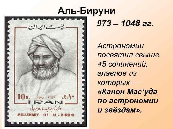 Аль-Бируни 973 – 1048 гг. Астрономии посвятил свыше 45 сочинений, главное из которых —