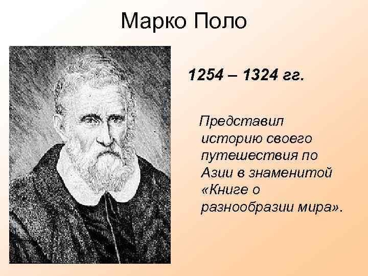 Марко Поло 1254 – 1324 гг. Представил историю своего путешествия по Азии в знаменитой